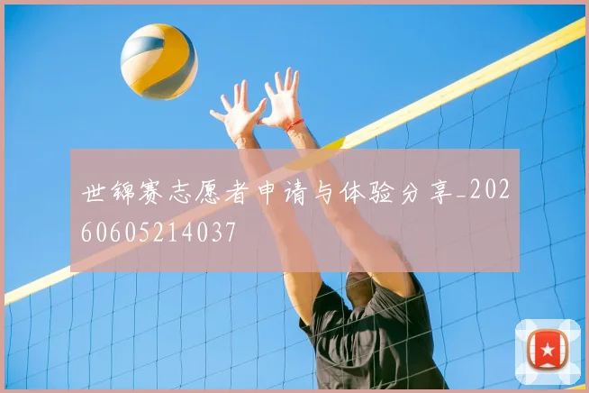 世锦赛志愿者申请与体验分享_20260605214037