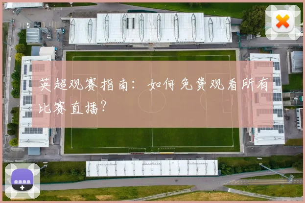 英超观赛指南:如何免费观看所有比赛直播?